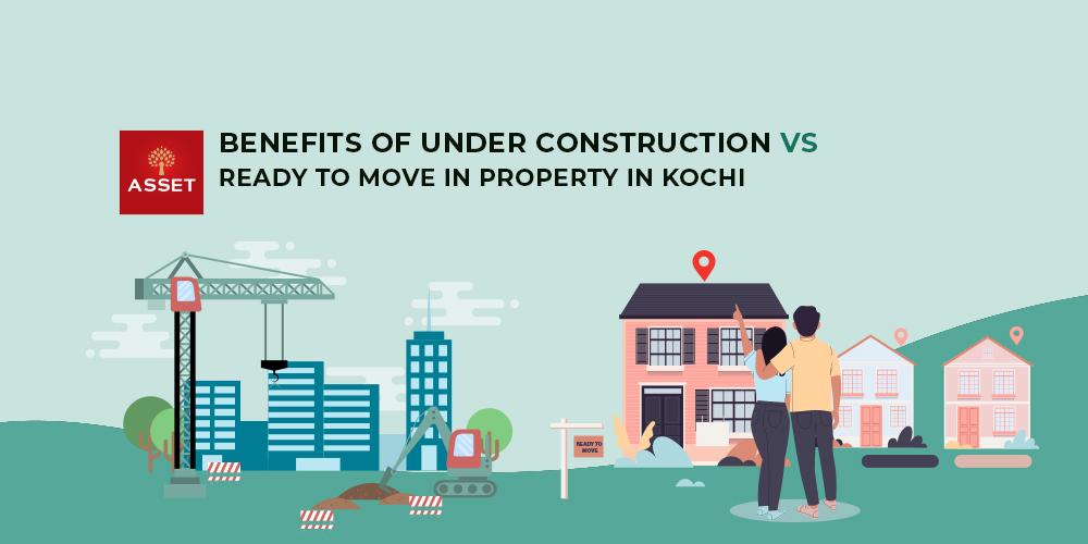 Benefits of Under Construction Vs Ready to Move in Property in Kochi