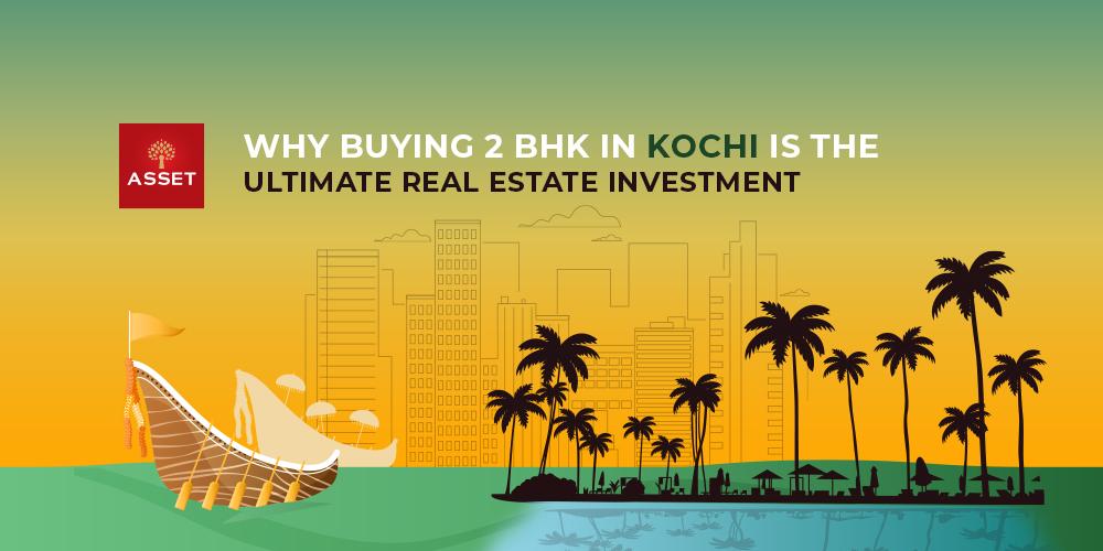 Why Buying 2 BHK in Kochi is The Ultimate Real Estate Investment