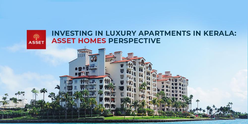 Investing in Luxury Apartments in Kerala: Asset Homes Perspective