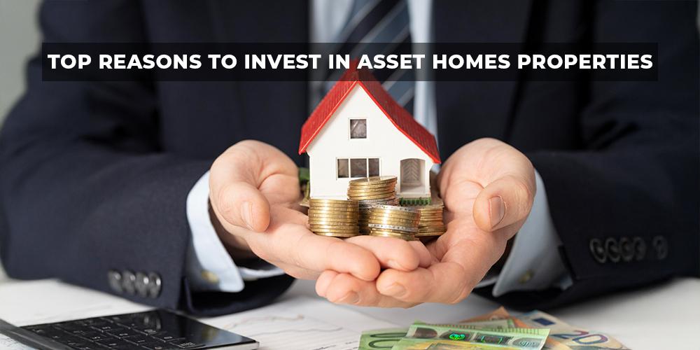 Top Reasons to Invest in Asset Homes Properties