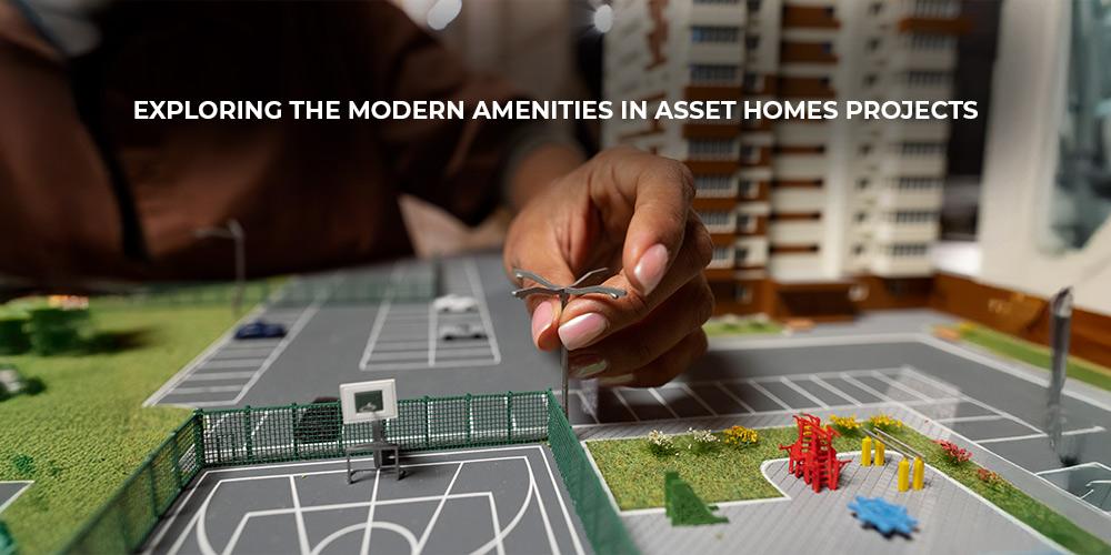 Exploring the Modern Amenities in Asset Homes Projects