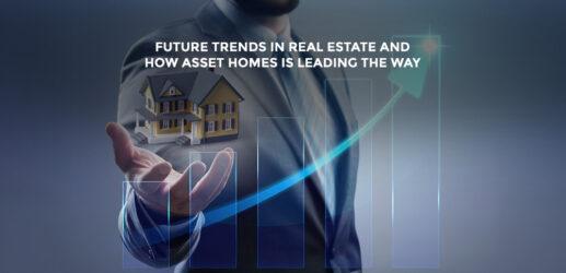 Future Trends in Real Estate and How Asset Homes is Leading the Way