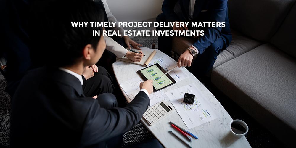 Why Timely Project Delivery Matters in Real Estate Investments