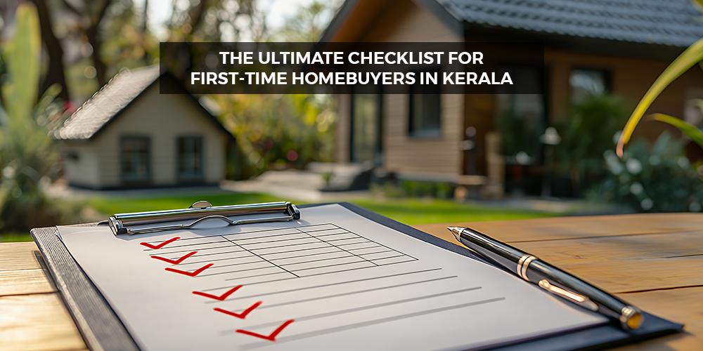 The Ultimate Checklist for First-Time Homebuyers in Kerala