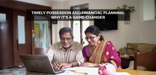 Timely Possession and Financial Planning: Why It’s a Game-Changer