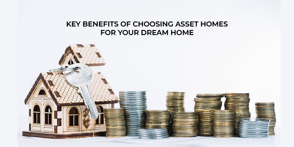 Key Benefits of Choosing Asset Homes for Your Dream Home